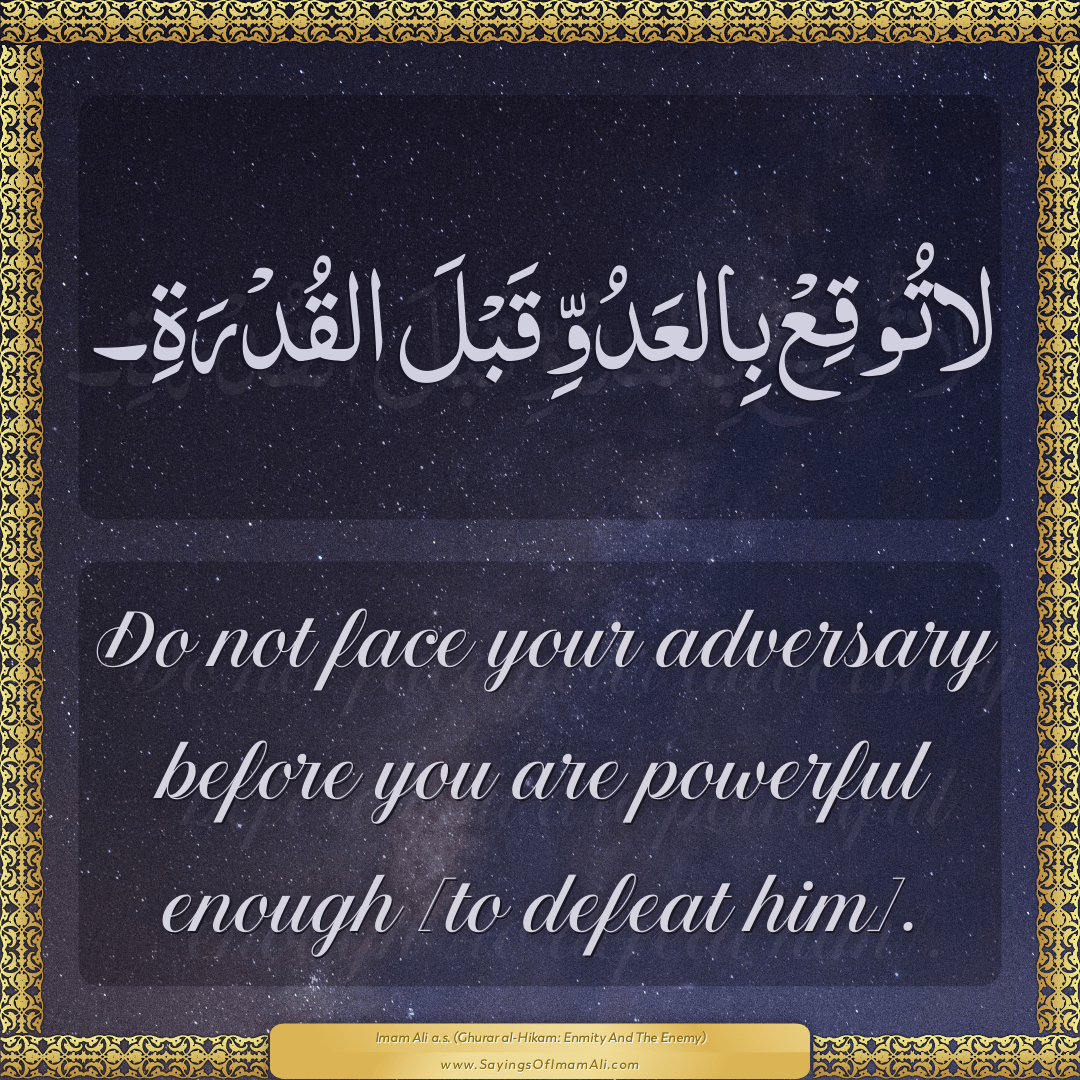 Do not face your adversary before you are powerful enough [to defeat him].